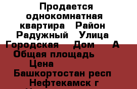 Продается однокомнатная  квартира › Район ­ Радужный › Улица ­ Городская  › Дом ­ 10А › Общая площадь ­ 43 › Цена ­ 1 700 000 - Башкортостан респ., Нефтекамск г. Недвижимость » Квартиры продажа   . Башкортостан респ.,Нефтекамск г.